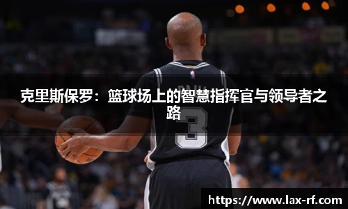 克里斯保罗：篮球场上的智慧指挥官与领导者之路